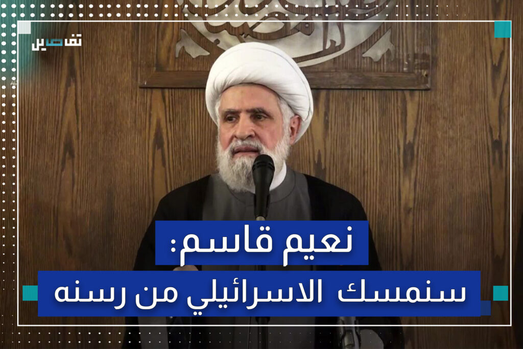 نعيم قاسم: الحزب يستطيع استهداف أي نقطة في الكيان الإسرائيلي وسنختار النقطة المناسبة